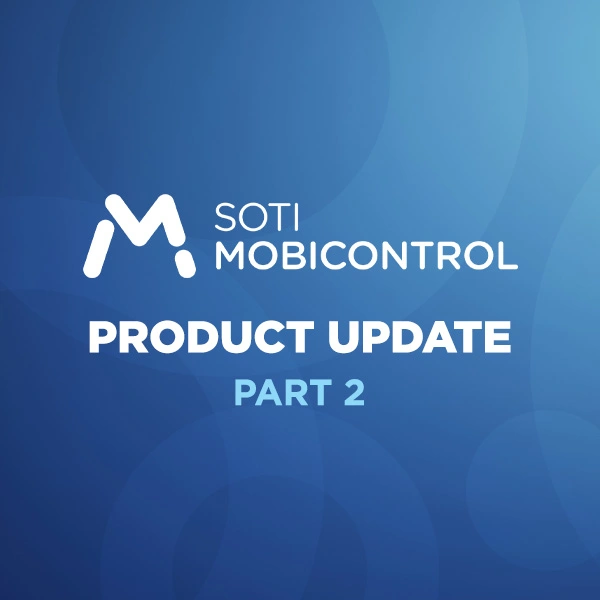 SOTI MobiControl PRODUCT UPDATE PART 2
